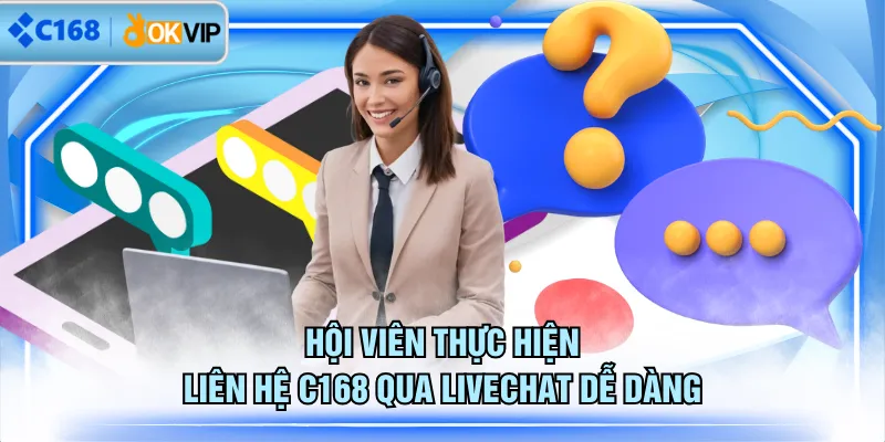 Hội viên thực hiện liên hệ C168 qua Livechat dễ dàng